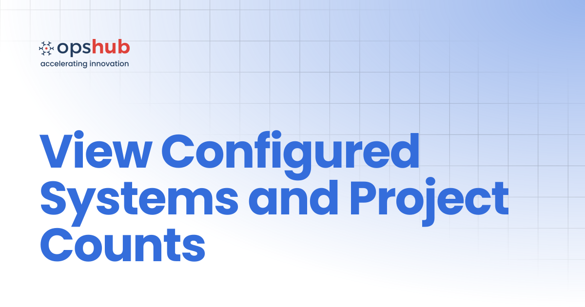View Configured Systems and Project Counts | Upcoming Release | OpsHub ...
