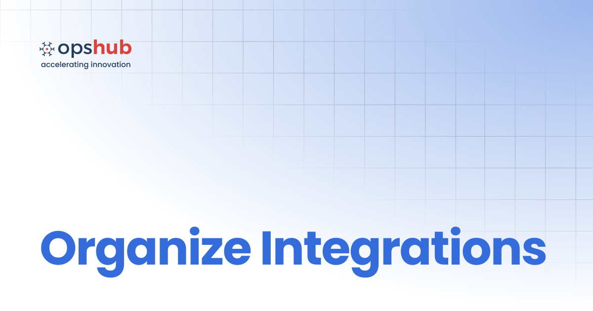 Organize Integrations | Upcoming Release | OpsHub Product Guide