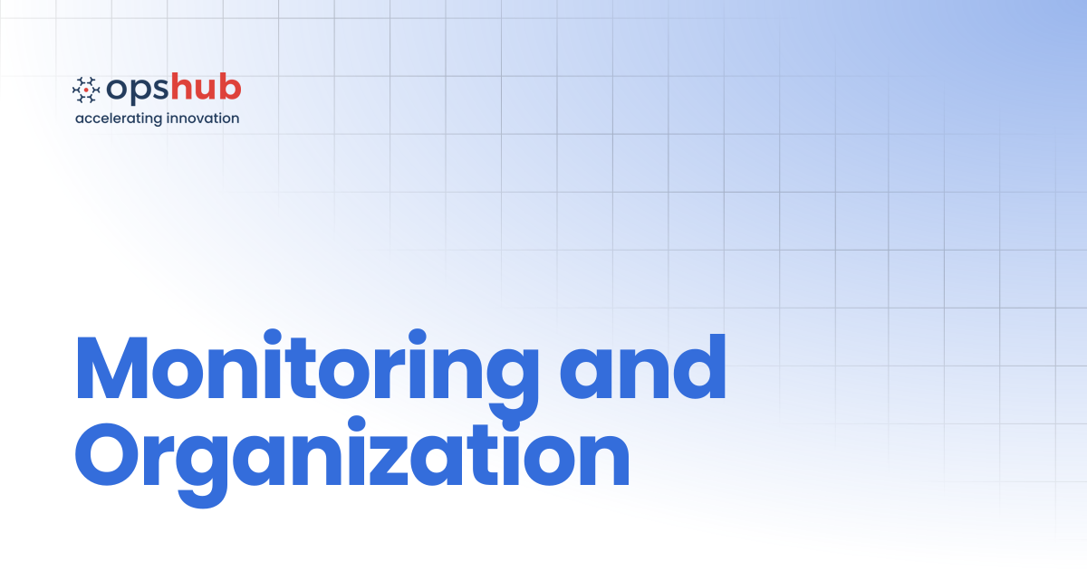 Monitoring and Organization | Upcoming Release | OpsHub Product Guide