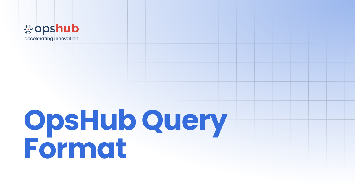 OpsHub Query Format | V7.204 | OpsHub Product Guide
