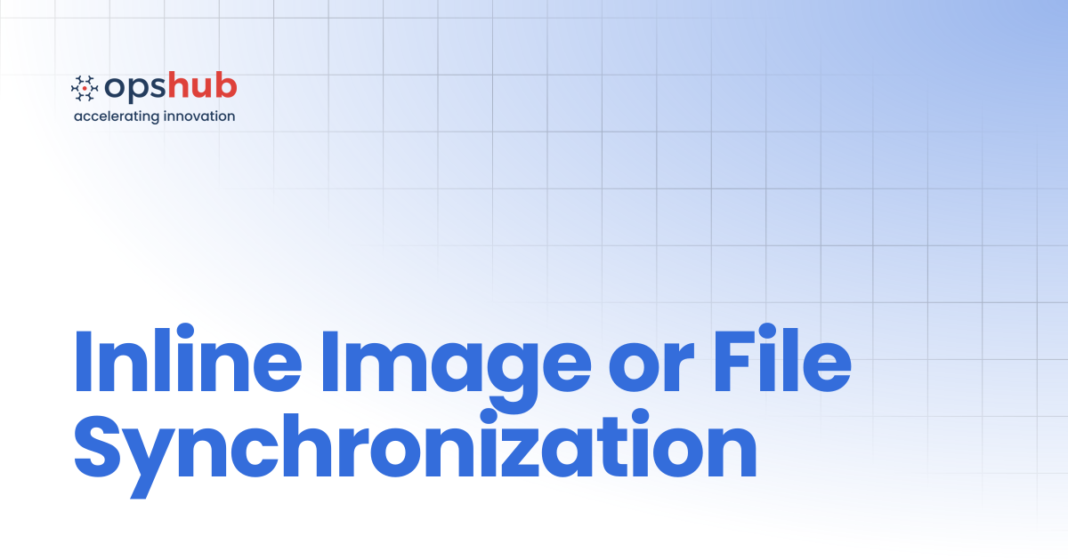 Inline Image or File Synchronization | V7.206 | OpsHub Product Guide