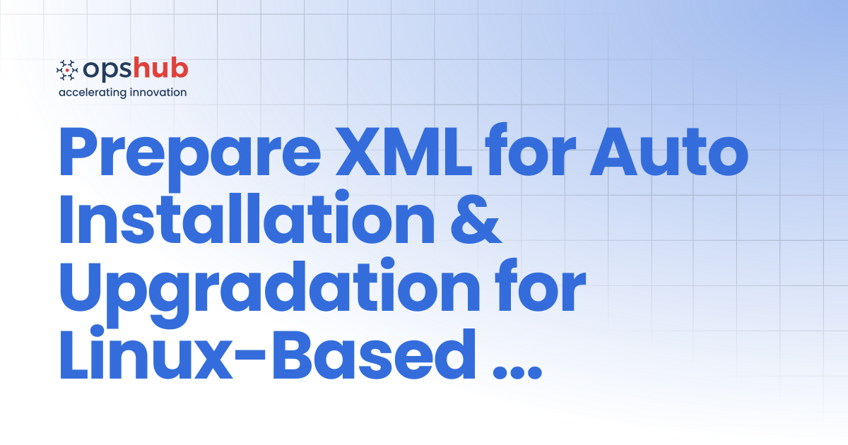 Prepare XML for Auto Installation & Upgradation for Linux-Based ...