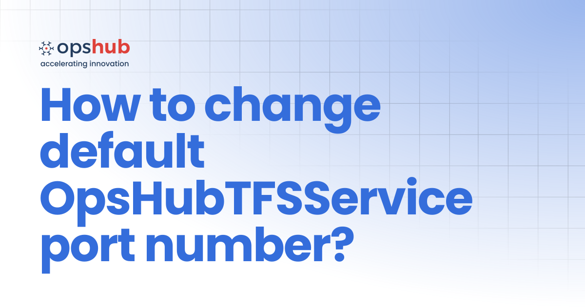 How to change default OpsHubTFSService port number? | V7.211 | OpsHub ...