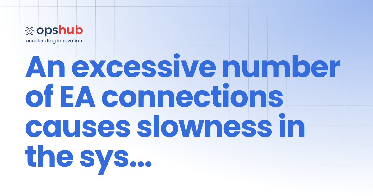 An excessive number of EA connections causes slowness in the system and ...