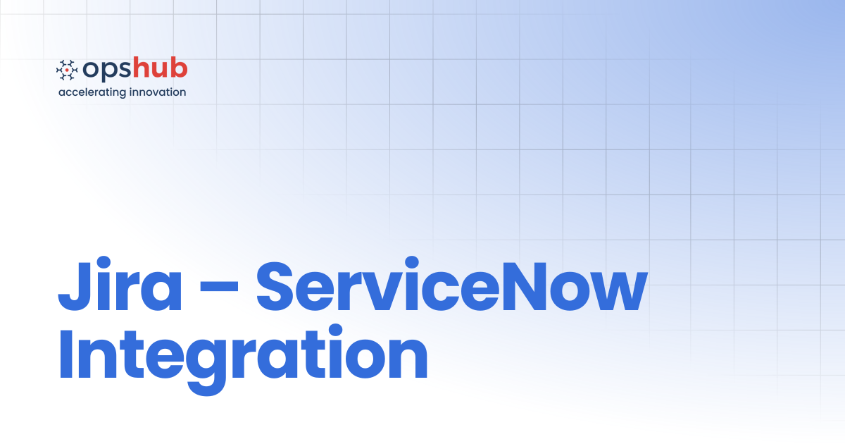 Jira – ServiceNow Integration | V7.213 | OpsHub Product Guide