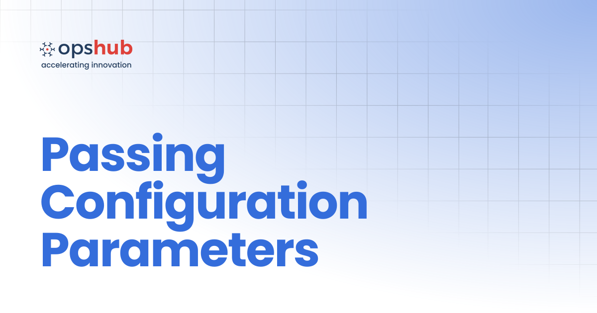 Passing Configuration Parameters | V7.213 | OpsHub Product Guide