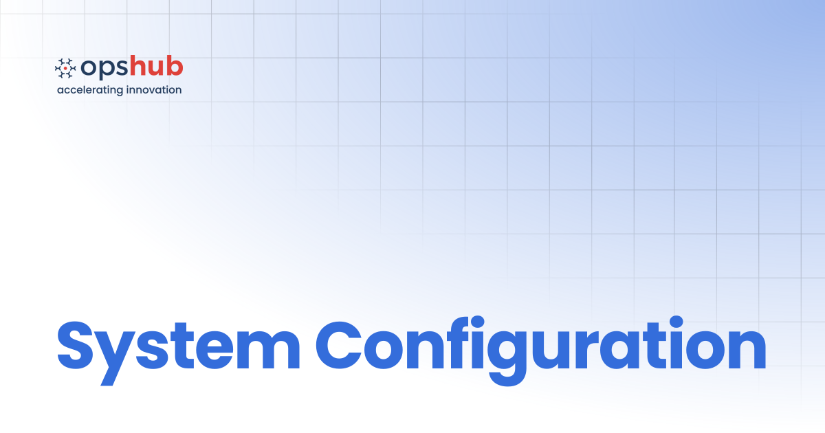 System Configuration | V7.215 | OpsHub Product Guide