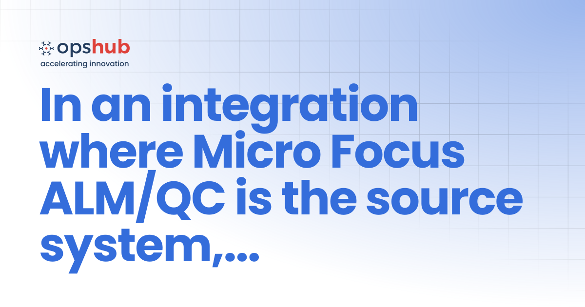 In an integration where Micro Focus ALM/QC is the source system, a ...