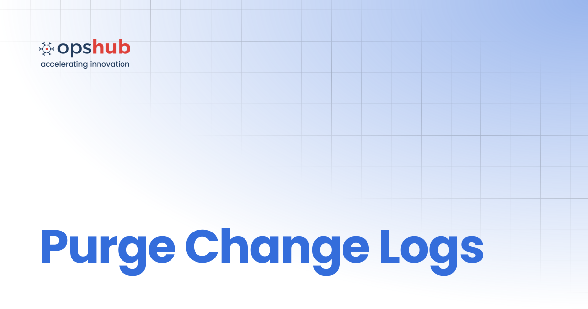 Purge Change Logs | V7.223 | OpsHub Product Guide